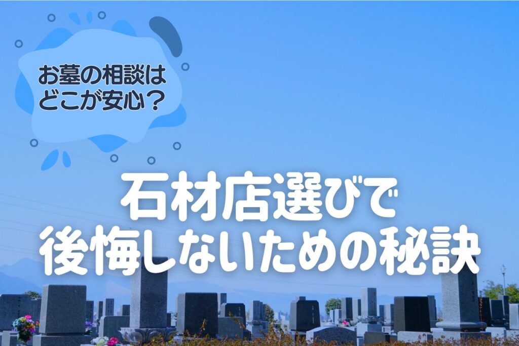 お墓の相談はどこが安心？石材店選びで後悔しないための秘訣